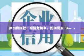 深圳侦探社：感情危机中，如何说服TA·····