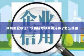 深圳调查取证：快要结婚却突然分手了怎么挽回