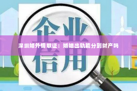 深圳婚外情取证：婚姻出轨能分到财产吗