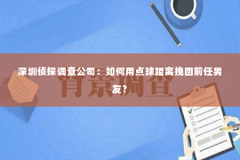 深圳侦探调查公司：如何用点球距离挽回前任男友？