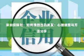 深圳侦探社：如何挽回出轨男友：心理调整与方法分享