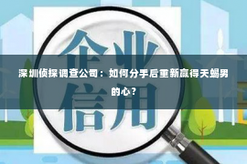 深圳侦探调查公司：如何分手后重新赢得天蝎男的心？