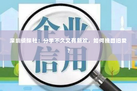 深圳侦探社：分手不久又有新欢，如何挽回旧爱？