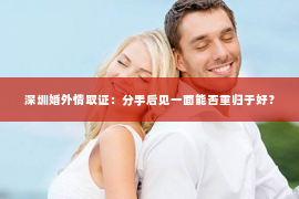 深圳婚外情取证：分手后见一面能否重归于好？