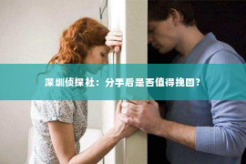 深圳侦探社：分手后是否值得挽回？