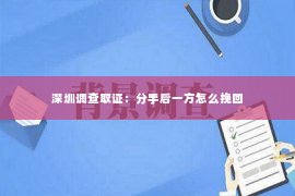 深圳调查取证：分手后一方怎么挽回