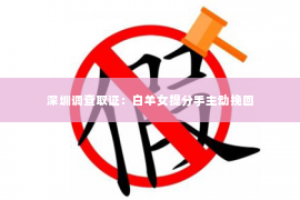 深圳调查取证：白羊女提分手主动挽回