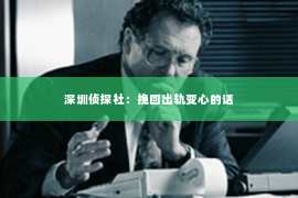 深圳侦探社：挽回出轨变心的话