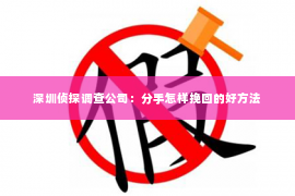 深圳侦探调查公司：分手怎样挽回的好方法