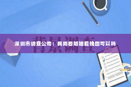 深圳市调查公司：民间看婚姻能挽回可以吗