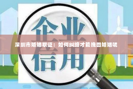 深圳市婚姻取证：如何纠缠才能挽回婚姻呢