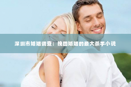 深圳市婚姻调查：挽回婚姻的最大杀手小说