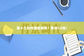 渣十三如何挽回爱情？教你30招！