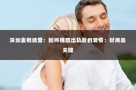 深圳金棍调查：如何挽回出轨后的爱情：时间是关键