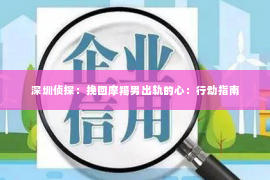 深圳侦探：挽回摩羯男出轨的心：行动指南