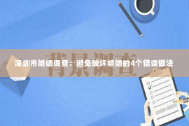 深圳市婚姻调查：避免破坏婚姻的4个错误做法