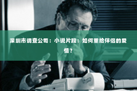 深圳市调查公司：小说片段：如何重拾伴侣的爱情？