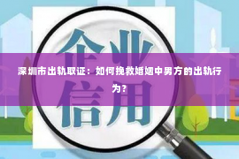 深圳市出轨取证：如何挽救婚姻中男方的出轨行为？