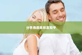 分手挽回男朋友知乎