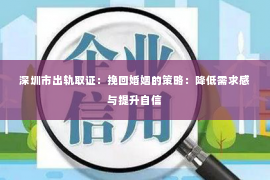 深圳市出轨取证：挽回婚姻的策略：降低需求感与提升自信